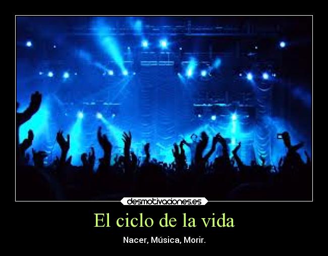 El ciclo de la vida - Nacer, Música, Morir.
