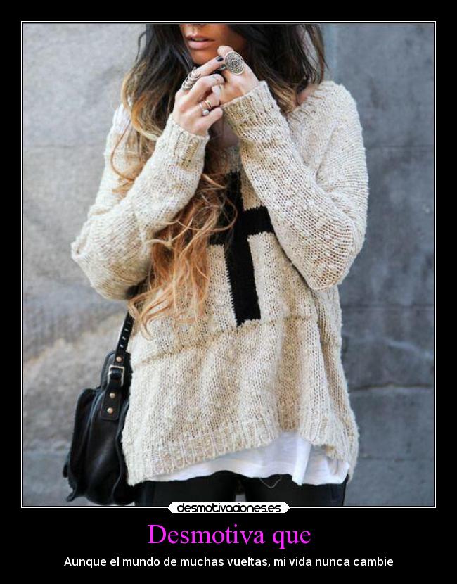 Desmotiva que - Aunque el mundo de muchas vueltas, mi vida nunca cambie