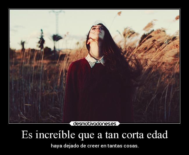 Es increíble que a tan corta edad -