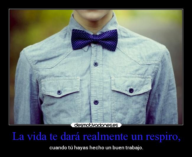 La vida te dará realmente un respiro, - 