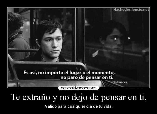 Te extraño y no dejo de pensar en ti, - Valido para cualquier día de tu vida.