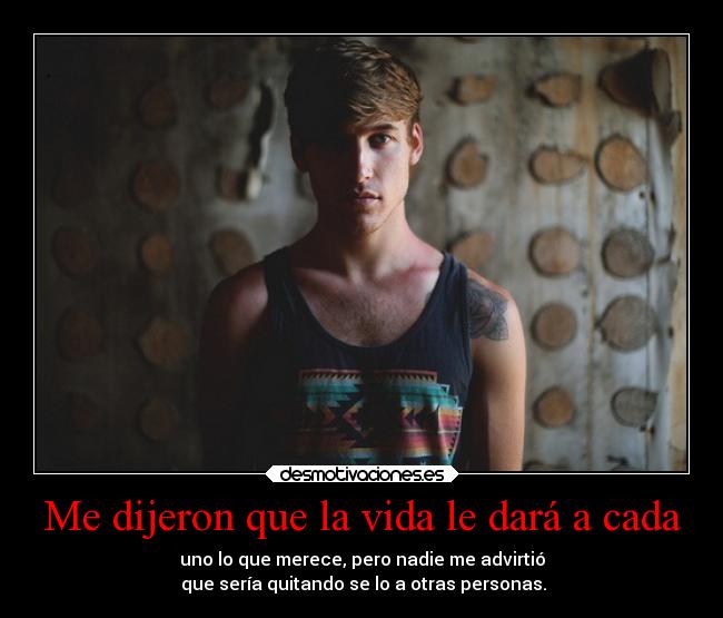 Me dijeron que la vida le dará a cada - 
