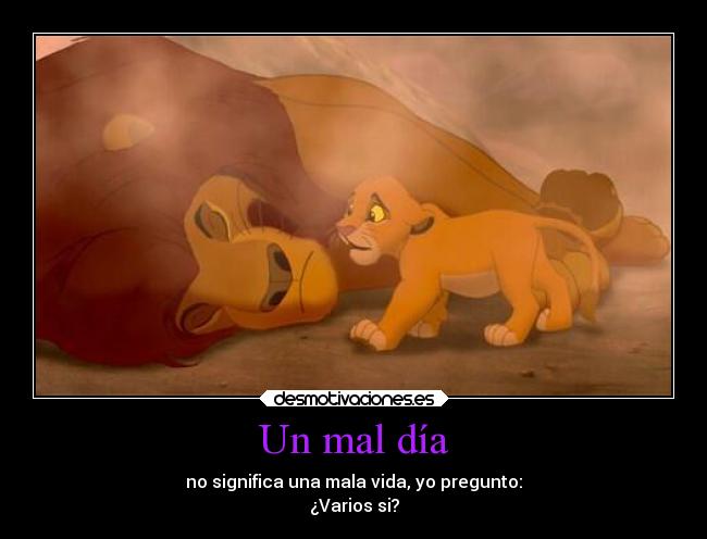 Un mal día - no significa una mala vida, yo pregunto:
¿Varios si?