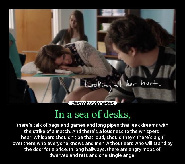 In a sea of desks, - there’s talk of bags and games and long pipes that leak dreams with
the strike of a match. And there’s a loudness to the whispers I
hear. Whispers shouldn’t be that loud, should they? There’s a girl
over there who everyone knows and men without ears who will stand by
the door for a price. In long hallways, there are angry mobs of
dwarves and rats and one single angel.