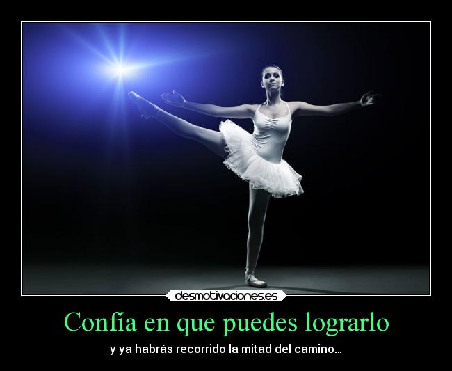Confía en que puedes lograrlo - y ya habrás recorrido la mitad del camino…