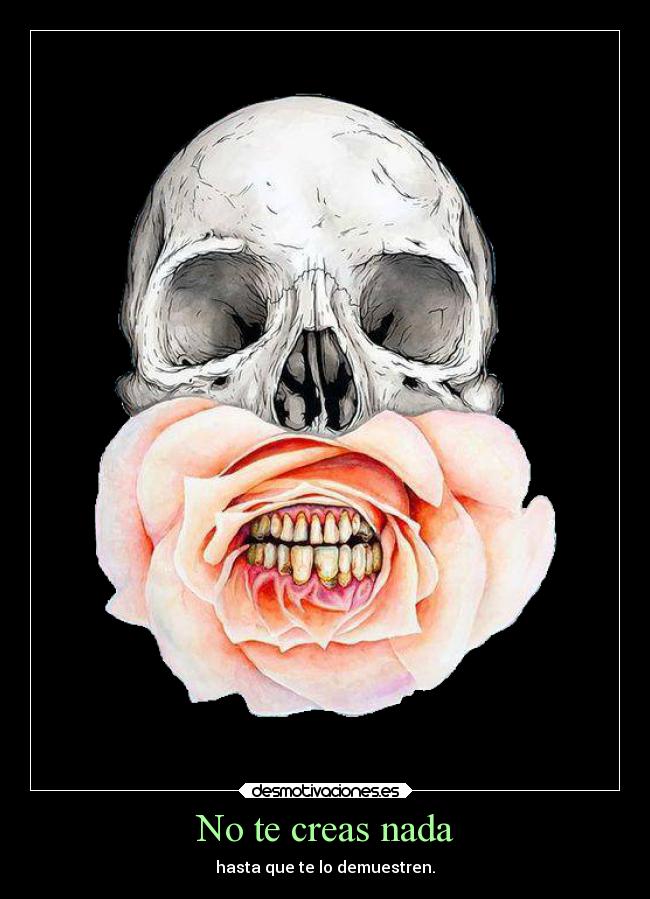 No te creas nada - hasta que te lo demuestren.
