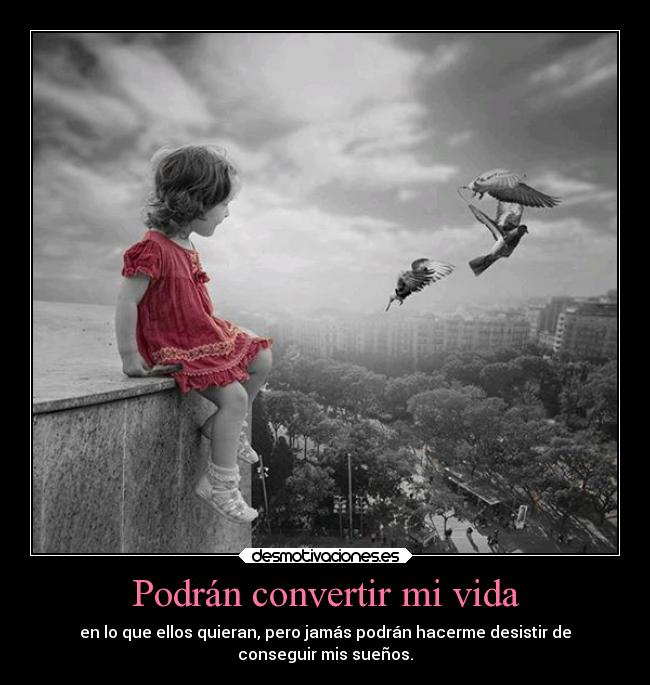 Podrán convertir mi vida -