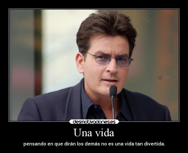 Una vida - pensando en que dirán los demás no es una vida tan divertida.