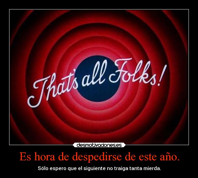 Es hora de despedirse de este año. - Sólo espero que el siguiente no traiga tanta mierda.