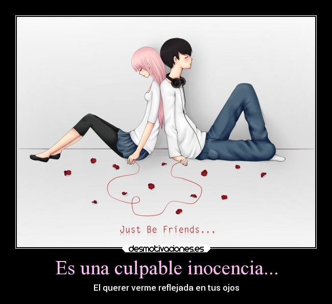 Es una culpable inocencia... - El querer verme reflejada en tus ojos