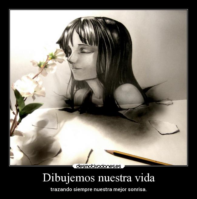 Dibujemos nuestra vida - trazando siempre nuestra mejor sonrisa.