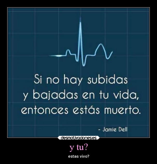 y tu? - estas vivo?
