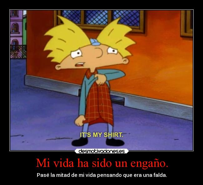 Mi vida ha sido un engaño. -
