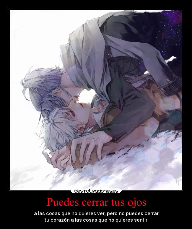 Puedes cerrar tus ojos - a las cosas que no quieres ver, pero no puedes cerrar
tu corazón a las cosas que no quieres sentir