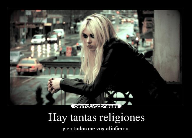 Hay tantas religiones - y en todas me voy al infierno.