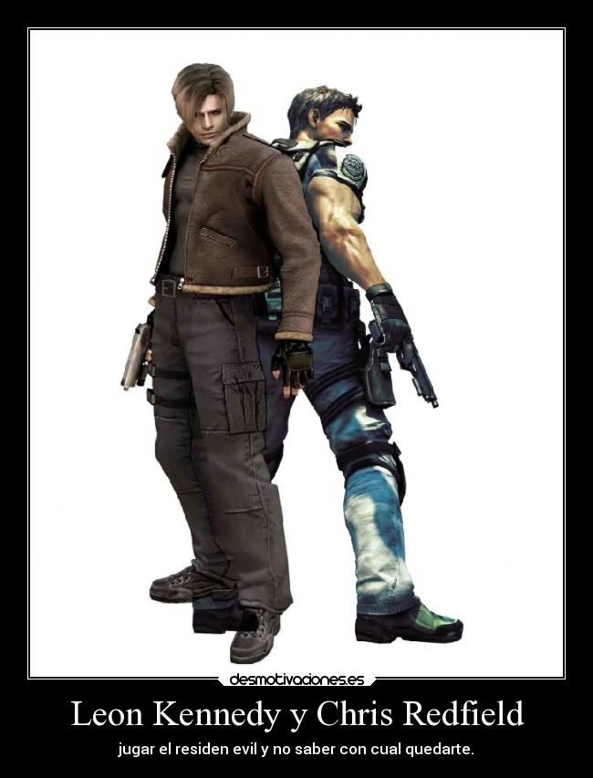 Leon Kennedy y Chris Redfield - jugar el residen evil y no saber con cual quedarte.
