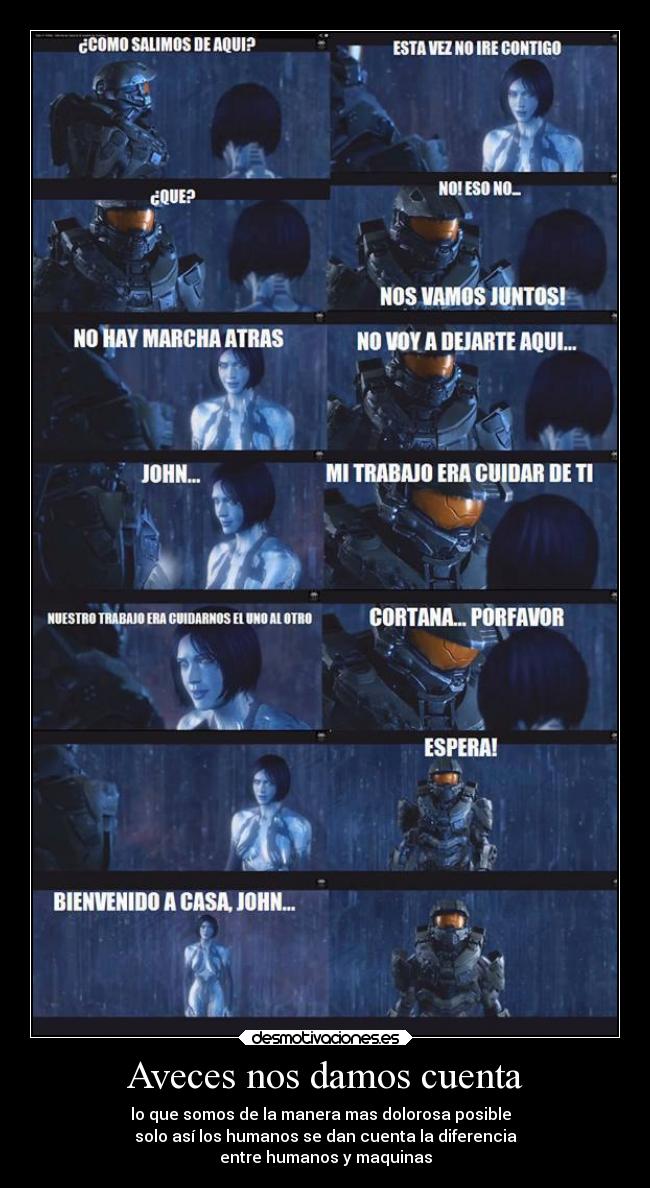 Aveces nos damos cuenta - lo que somos de la manera mas dolorosa posible
solo así los humanos se dan cuenta la diferencia
entre humanos y maquinas