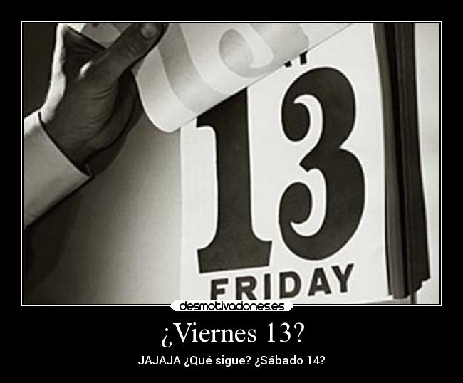 ¿Viernes 13? - JAJAJA ¿Qué sigue? ¿Sábado 14?