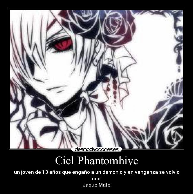 Ciel Phantomhive - un joven de 13 años que engaño a un demonio y en venganza se volvio
uno.
Jaque Mate