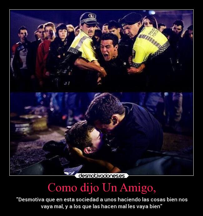 Como dijo Un Amigo, - Desmotiva que en esta sociedad a unos haciendo las cosas bien nos
vaya mal, y a los que las hacen mal les vaya bien