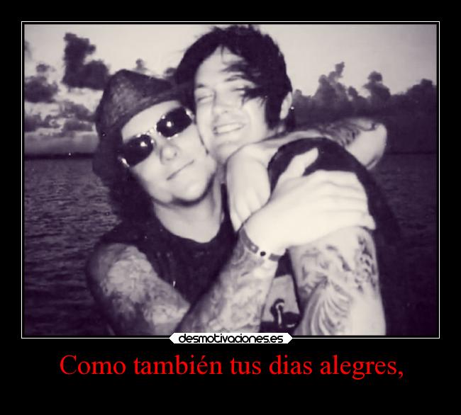 Como también tus dias alegres, -