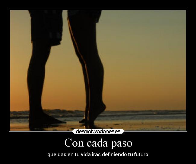 Con cada paso - que das en tu vida iras definiendo tu futuro.