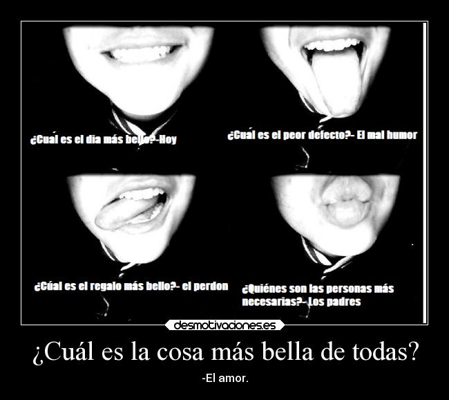 ¿Cuál es la cosa más bella de todas? - -El amor.