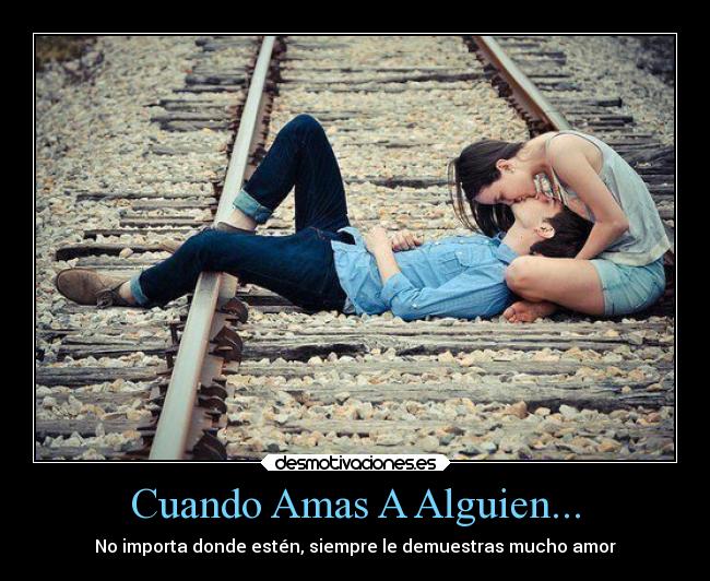 Cuando Amas A Alguien... - No importa donde estén, siempre le demuestras mucho amor
