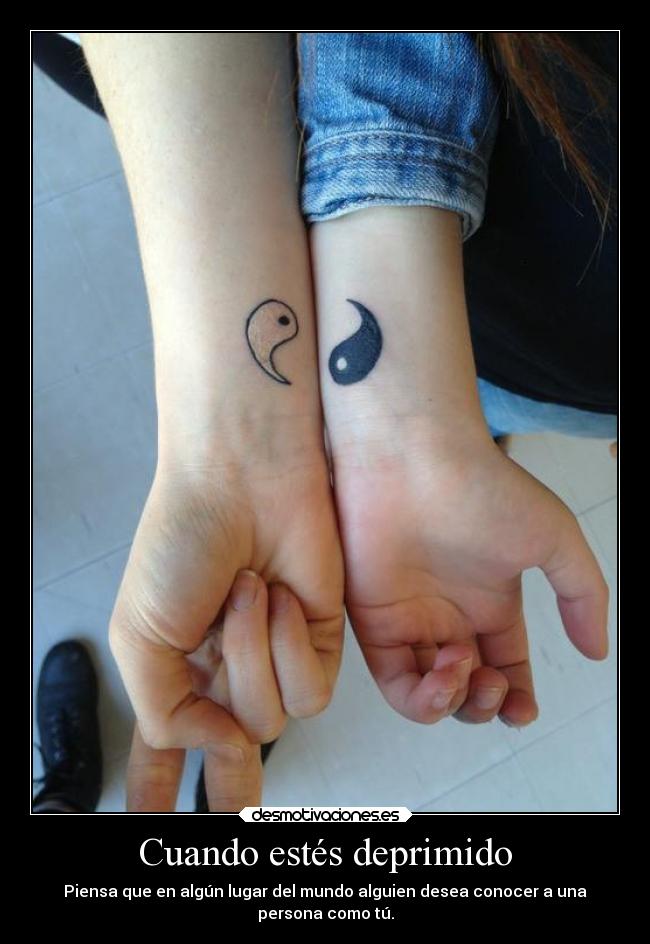Cuando estés deprimido - Piensa que en algún lugar del mundo alguien desea conocer a una
persona como tú.