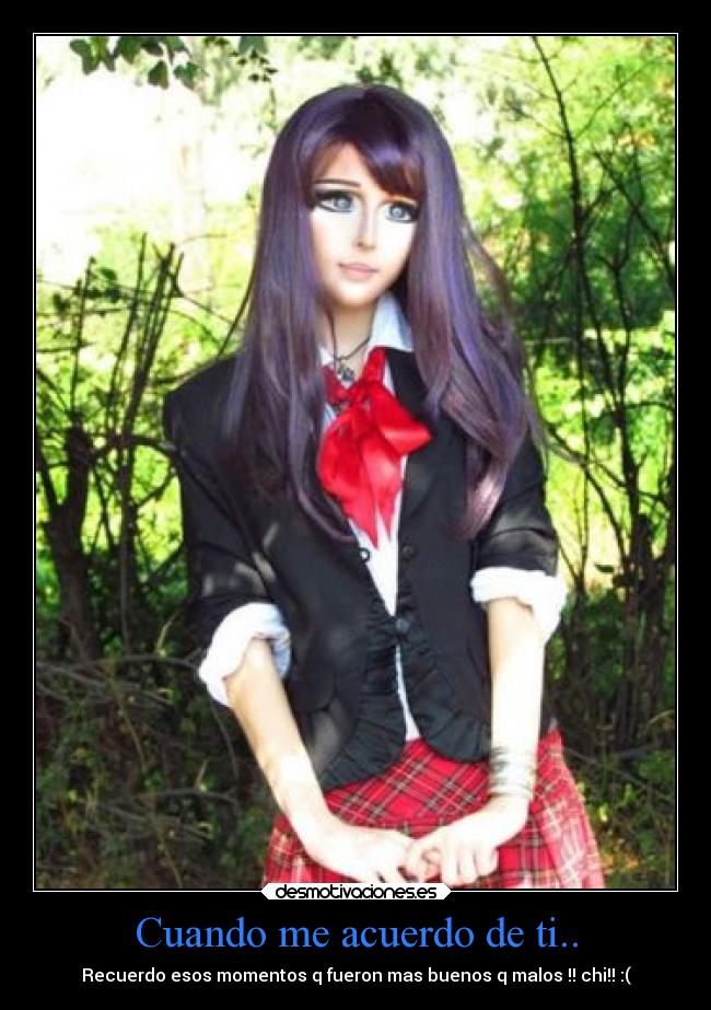 Cuando me acuerdo de ti.. - Recuerdo esos momentos q fueron mas buenos q malos !! chi!! :(
