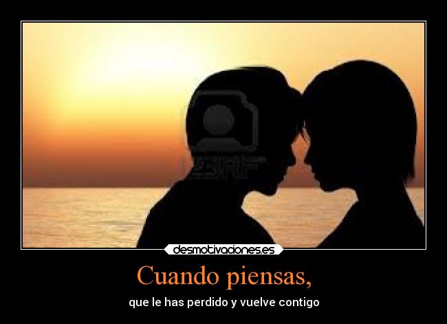 Cuando piensas, - que le has perdido y vuelve contigo