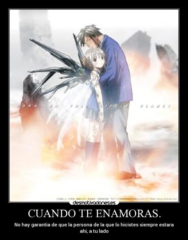 CUANDO TE ENAMORAS. - No hay garantia de que la persona de la que lo hicistes siempre estara
ahi, a tu lado