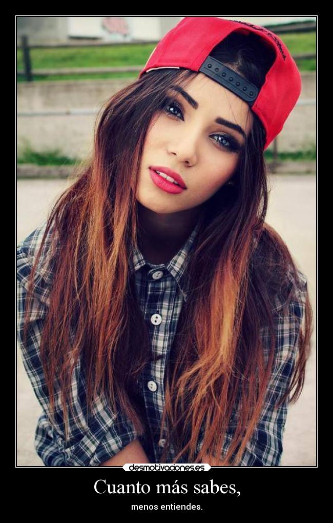 Cuanto más sabes, -