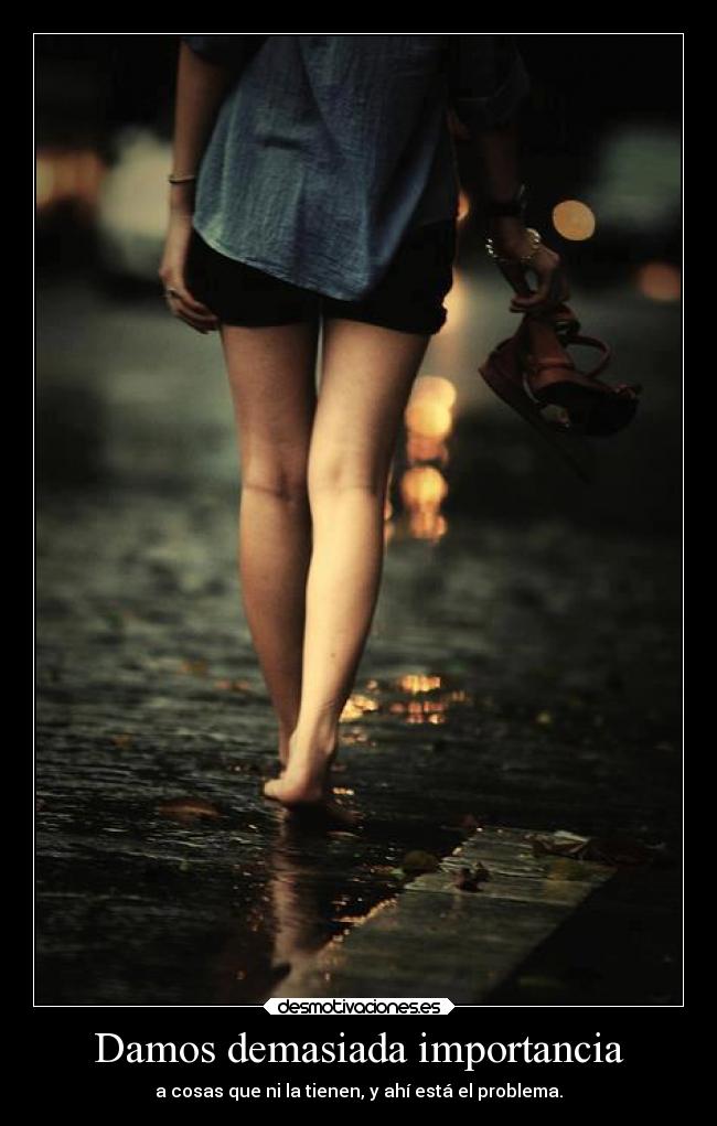 Damos demasiada importancia -