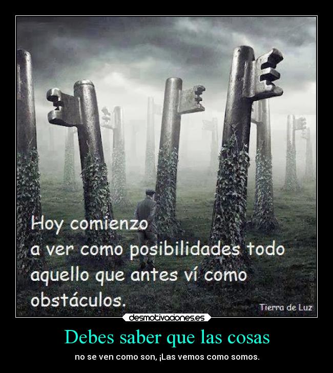 Debes saber que las cosas - no se ven como son, ¡Las vemos como somos.