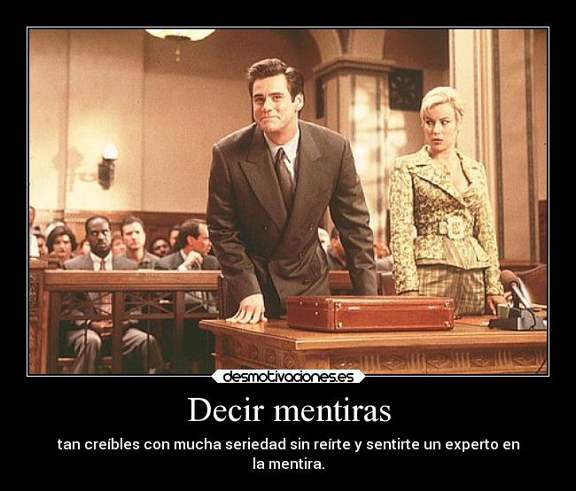 Decir mentiras - tan creíbles con mucha seriedad sin reírte y sentirte un experto en
la mentira.