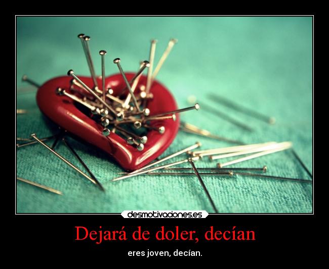 Dejará de doler, decían - eres joven, decían.