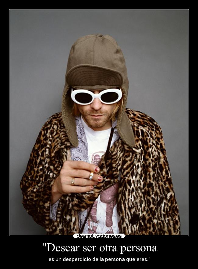 Desear ser otra persona - es un desperdicio de la persona que eres.