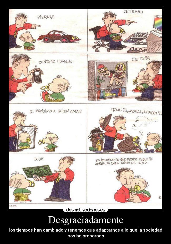 Desgraciadamente - los tiempos han cambiado y tenemos que adaptarnos a lo que la sociedad
nos ha preparado