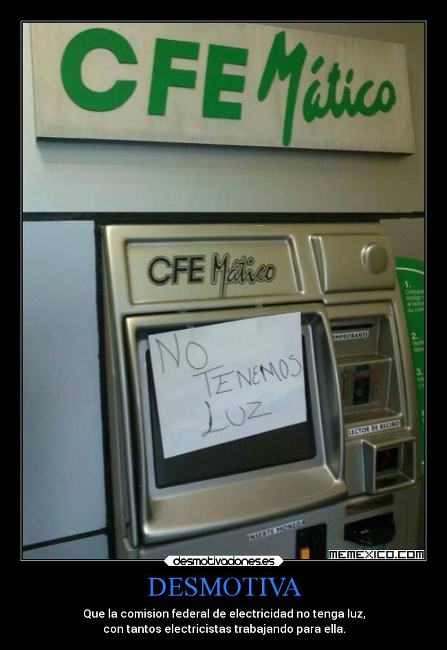 DESMOTIVA - Que la comision federal de electricidad no tenga luz,
con tantos electricistas trabajando para ella.