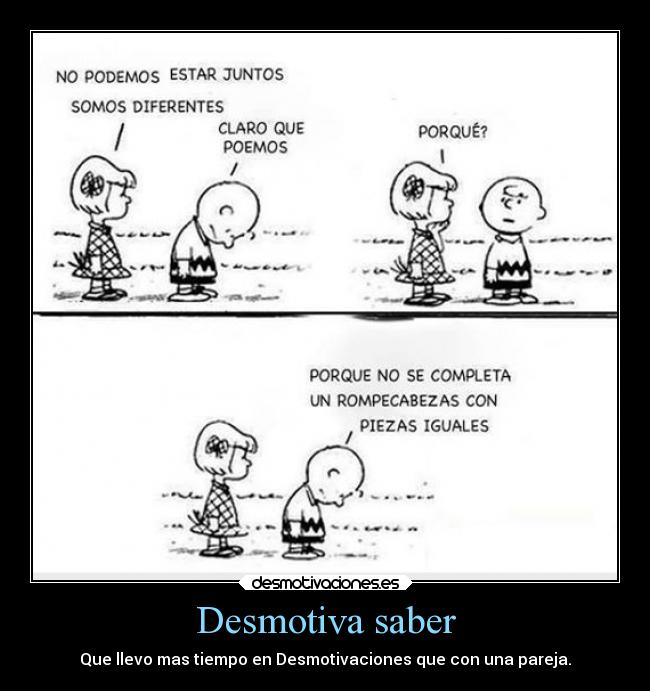 Desmotiva saber - Que llevo mas tiempo en Desmotivaciones que con una pareja.