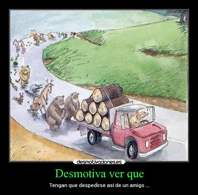 Desmotiva ver que - Tengan que despedirse así de un amigo ...