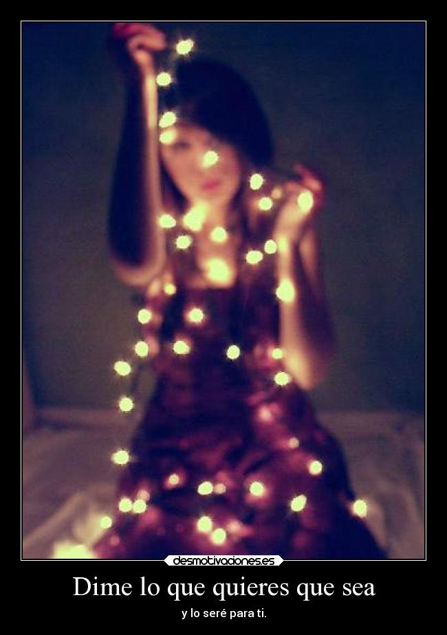 Dime lo que quieres que sea - y lo seré para ti.