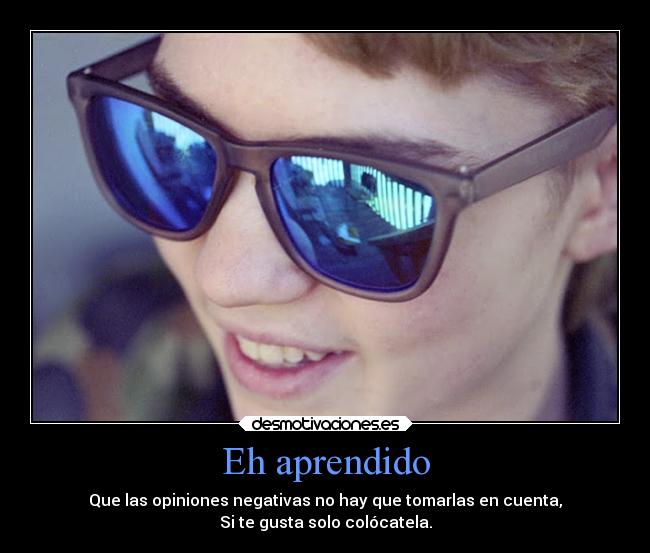 Eh aprendido - Que las opiniones negativas no hay que tomarlas en cuenta,
Si te gusta solo colócatela.