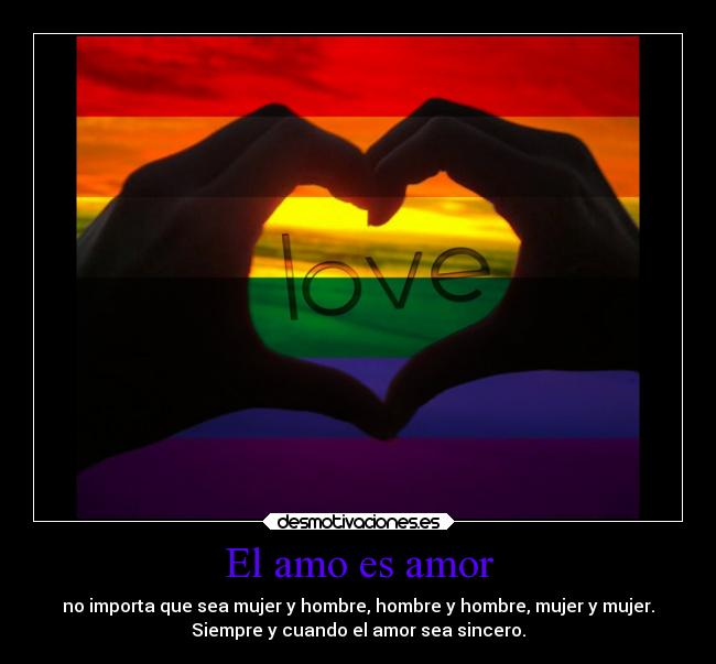 El amo es amor - no importa que sea mujer y hombre, hombre y hombre, mujer y mujer.
Siempre y cuando el amor sea sincero.