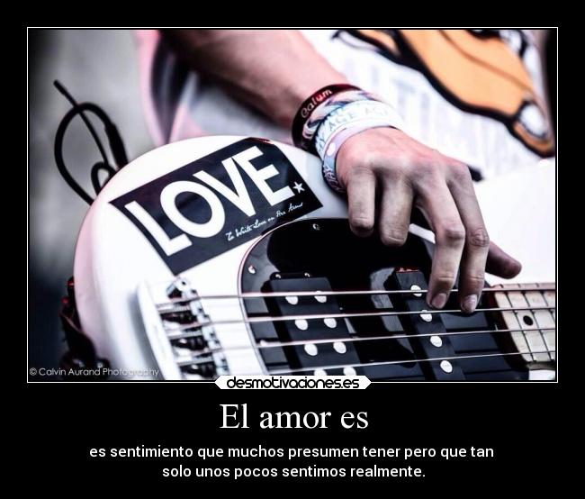 El amor es - es sentimiento que muchos presumen tener pero que tan
solo unos pocos sentimos realmente.