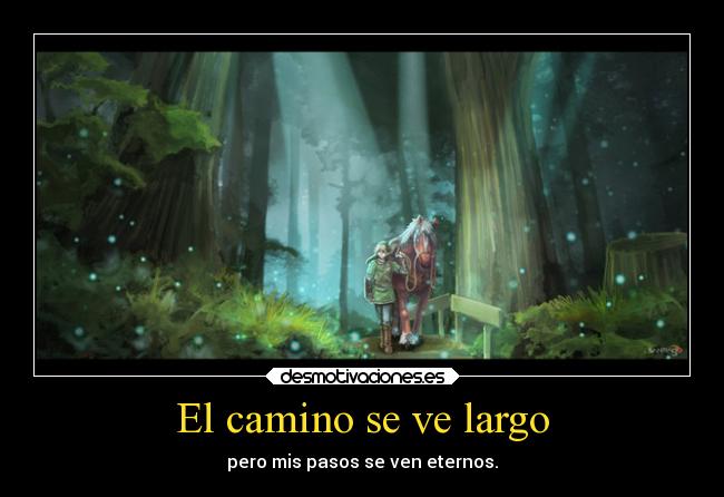El camino se ve largo - pero mis pasos se ven eternos.