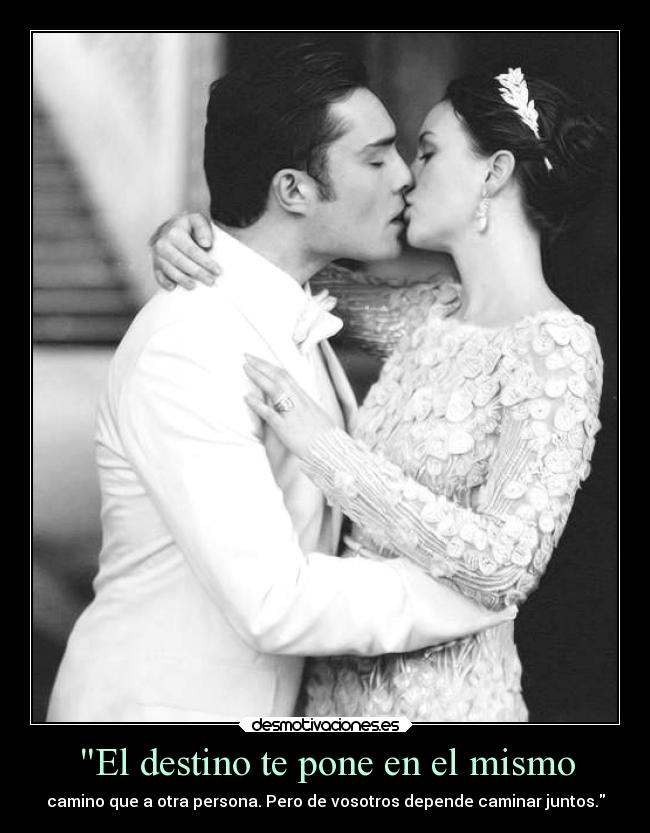 El destino te pone en el mismo - camino que a otra persona. Pero de vosotros depende caminar juntos.
