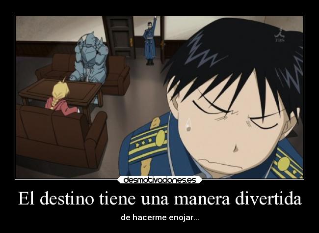 El destino tiene una manera divertida - de hacerme enojar...