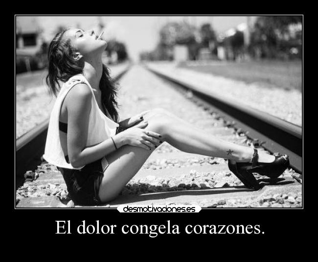 El dolor congela corazones. - 